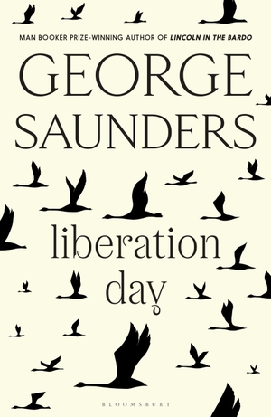 Saunders, George. Liberation Day - From 'the world's best short story writer' (The Telegraph) and winner of the Man Booker Prize. Bloomsbury Publishing PLC, 2022.