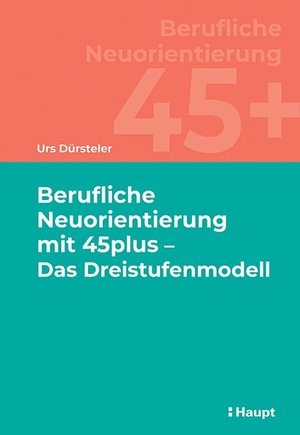 Dürsteler, Urs. Berufliche Neuorientierung mit 45plus - Das Dreistufenmodell. Haupt Verlag AG, 2023.