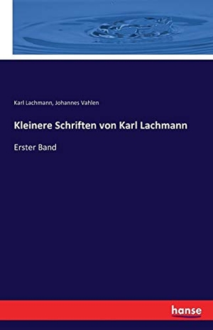 Lachmann, Karl / Johannes Vahlen. Kleinere Schriften von Karl Lachmann - Erster Band. hansebooks, 2016.