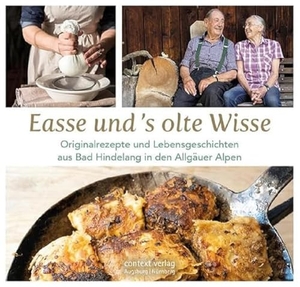 Marktgemeinde Bad Hindelang (Hrsg.). Easse und 's olte Wisse - Originalrezepte und Lebensgeschichten aus Bad Hindelang in den Allgäuer Alpen. context verlag Augsburg, 2022.