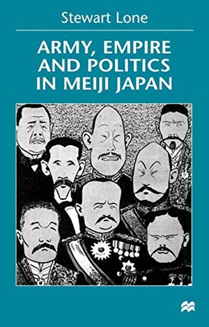 Lone, Stewart (Senior Lecturer in East / Lone. Army Empire and Politics in Meiji Japan. Springer Nature B.V., 2000.
