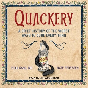 Kang, Lydia / Nate Pedersen. Quackery Lib/E: A Brief History of the Worst Ways to Cure Everything. Tantor, 2018.