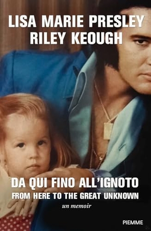 Presley, Lisa Marie / Riley Keough. Da qui fino all'ignoto. From here to the great unknown. Piemme, 2025.