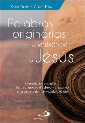 Pikaza, Xabier / Vicente Haya Segovia. Palabras originarias para entender a Jesús : comentarios evangélicos desde el griego, el hebreo y el arameo a las principales festividades del año. San Pablo, Editorial, 2018.