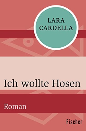 Cardella, Lara. Ich wollte Hosen - Roman. S. Fischer Verlag, 2015.