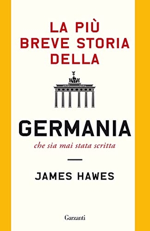 Hawes, James. La più breve storia della Germania che sia mai stata scritta. Garzanti, 2021.