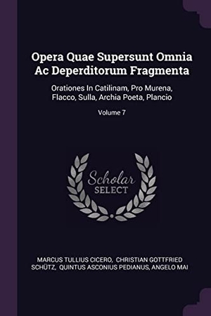 Cicero, Marcus Tullius. Opera Quae Supersunt Omnia Ac Deperditorum Fragmenta - Orationes In Catilinam, Pro Murena, Flacco, Sulla, Archia Poeta, Plancio; Volume 7. Creative Media Partners, LLC, 2018.