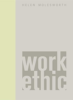 Molesworth, Helen. Work Ethic. Penn State University Press, 2003.