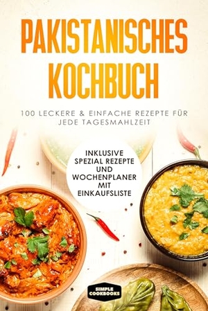 Cookbooks, Simple. Pakistanisches Kochbuch: 100 leckere und einfache Rezepte für jede Tagesmahlzeit - Inklusive Spezial Rezepte und Wochenplaner mit Einkaufsliste. edition JT, 2024.