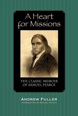 Fuller, Andrew. A Heart for Missions - Memoir of Samuel Pearce. Solid Ground Christian Books, 2005.