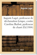 Mémoire Par M. Auguste Laget,: Professeur de Déclamation Lyrique, Contre Mme Caroline Barbot, Professeur de Chant