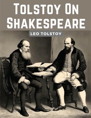 Leo Tolstoy. Tolstoy On Shakespeare - A Critical Essay On Shakespeare. Magic Publisher, 2024.