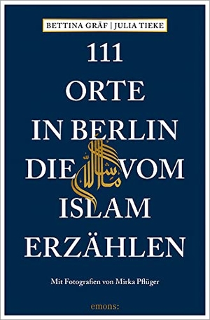 Gräf, Bettina / Julia Tieke. 111 Orte in Berlin, die vom Islam erzählen. Emons Verlag, 2023.