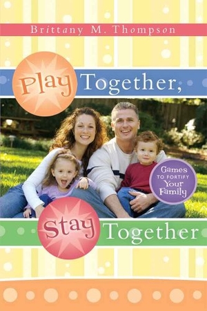 Thompson, Brittany. Play Together, Stay Together - Games to Fortify Your Family. Cedar Fort, 2008.
