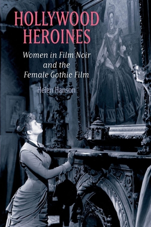 Hanson, Helen. Hollywood Heroines - Women in Film Noir and the Female Gothic Film. Bloomsbury Publishing PLC, 2007.