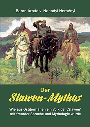 Nahodyl Neményi, Àrpád von. Der Slawen-Mythos - Wie aus Ostgermanen ein Volk der ¿Slawen¿ mit fremder Sprache und Mythologie wurde. BoD - Books on Demand, 2015.