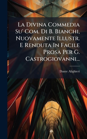 Alighieri, Dante. La Divina Commedia Su' Com. Di B. Bianchi, Nuovamente Illustr. E Renduta In Facile Prosa Per G. Castrogiovanni.... Tradd Street Press, 2025.