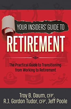 Daum, Troy B / Tudor, Gordon et al. Your Insiders' Guide to Retirement - The Practical Guide to Transitioning from Working to Retirement. Morgan James Publishing, 2019.