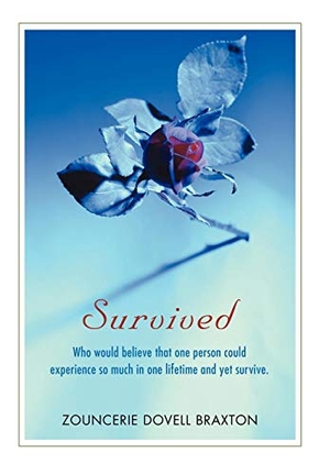 Braxton, Zouncerie Dovell. Survived - Who would believe that one person could experience so much in one lifetime and yet survive.. Author Solutions Inc, 2008.