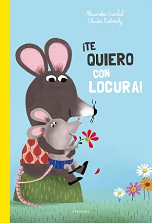 Bielinsky, Claudia / Alexandra Garibal. ¡Te quiero con locura!. Editorial Luis Vives (Edelvives), 2023.