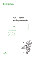 En el camino a ninguna parte : civilización, tecnología y barbarie