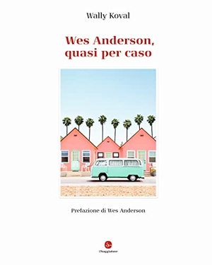 Koval, Wally. Wes Anderson, quasi per caso. , 2021.