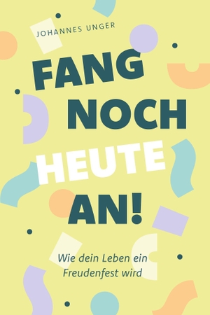Unger, Johannes. Fang noch heute an! - Wie dein Leben ein Freudenfest wird. CLV-Christliche, 2026.