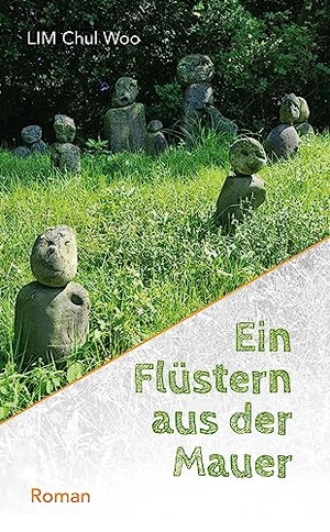Lim, Chul Woo. Ein Flüstern aus der Mauer - Roman. Iudicium Verlag, 2023.