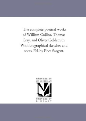 Collins, William. The Complete Poetical Works of William Collins, Thomas Gray, and Oliver Goldsmith. With Biographical Sketches and Notes. Ed. by Epes Sargent.. Regents of Univ of Mi, Scholarly Publishing Office, 2006.
