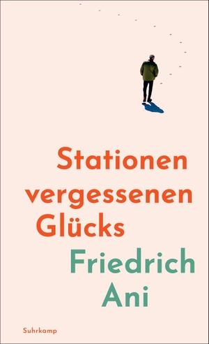 Ani, Friedrich. Stationen vergessenen Glücks - Manchmal muss man losgehen, um zu begreifen, wo man steht. Suhrkamp Verlag, 2026.