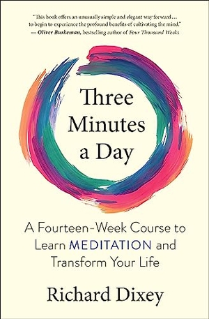 Dixey, Richard. Three Minutes a Day - A Fourteen-Week Course to Learn Meditation and Transform Your Life. New World Library, 2023.