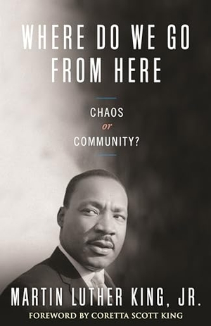King, Martin Luther. Where Do We Go from Here - Chaos or Community?. Beacon Press, 2010.