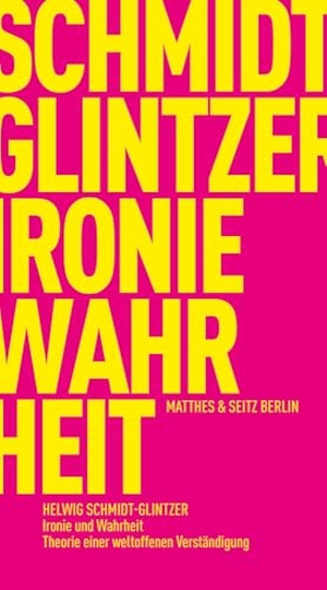 Schmidt-Glintzer, Helwig. Ironie und Wahrheit - Theorie einer weltoffenen Verständigung. Matthes & Seitz Verlag, 2024.