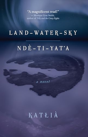 Katl&. Land-Water-Sky / Ndè-Tı-Yat'a. Fernwood Publishing, 2020.