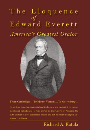 Katula, Richard A.. The Eloquence of Edward Everett - America¿s Greatest Orator. Peter Lang, 2010.