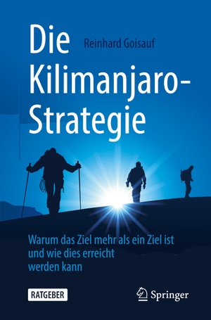 Goisauf, Reinhard. Die Kilimanjaro-Strategie - Warum das Ziel mehr als ein Ziel ist und wie dies erreicht werden kann. Springer Berlin Heidelberg, 2020.