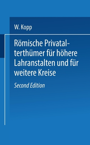 Kopp, W.. Römische Privatalterthümer, für höhere Lehranstalten und für weitere Kreise. Springer Berlin Heidelberg, 1873.