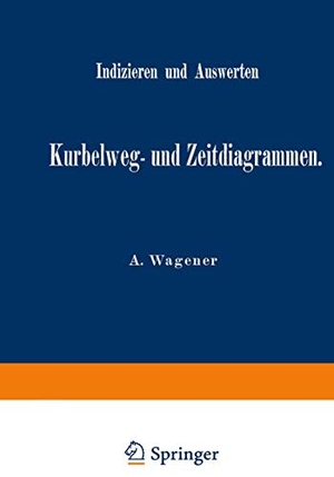 Wagener, A.. Indizieren und Auswerten von Kurbelweg- und Zeitdiagrammen. Springer Berlin Heidelberg, 1906.