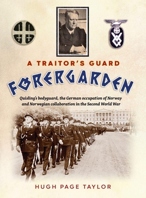 Page Taylor, Hugh. A Traitor's Guard - Quisling's bodyguard, the German occupation of Norway and Norwegian collaboration in the Second World War. Hugh Page Taylor, 2021.