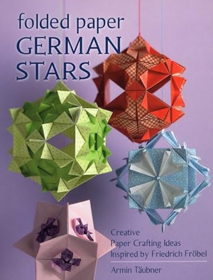 Täubner, Armin. Folded Paper German Stars - Creative Paper Crafting Ideas Inspired by Friedrich Fribel. TradeSelect - IPSUK, 2015.