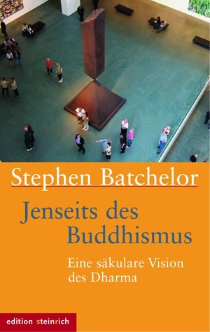 Batchelor, Stephen. Jenseits des Buddhismus - Eine säkulare Vision des Dharma. Edition Steinrich, 2017.