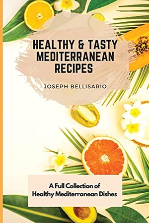 Bellisario, Joseph. Healthy & Tasty  Mediterranean Recipes - A Full Collection of Healthy Mediterranean Dishes. Joseph Bellisario, 2021.
