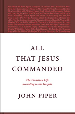 Piper, John. All That Jesus Commanded - The Christian Life According to the Gospels. Crossway, 2023.