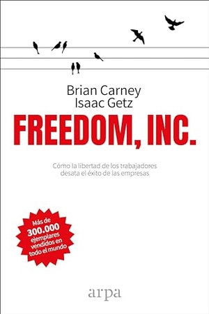 Getz, Isaac / Brian M. Carney. Freedom, inc. : cómo la libertad de los trabajadores desata el éxito de las empresas. Arpa Editores, 2018.