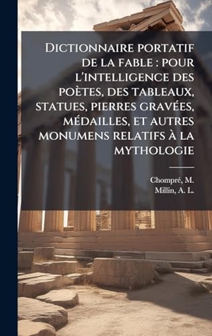 ChomprÃ, M. / A L. Millin. Dictionnaire portatif de la fable - pour l'intelligence des poÃ¨tes, des tableaux, statues, pierres gravÃ(c)es, mÃ(c)dailles, et autres monumens relatifs Ã  la mythologie. Tradd Street Press, 2025.