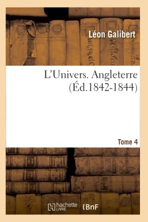 Galibert, Léon. L'Univers. Angleterre. Tome 4 (Éd.1842-1844). Hachette Livre, 2022.