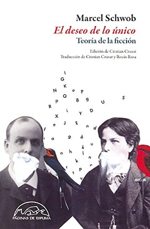 Schwob, Marcel / Cristian Crusat. El deseo de lo único : teoría de la ficción. Páginas de Espuma SL, 2012.