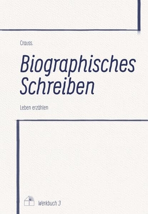 Crauss, ... Biographisches Schreiben - Leben erzählen. Verlag Dreiviertelhaus, 2024.