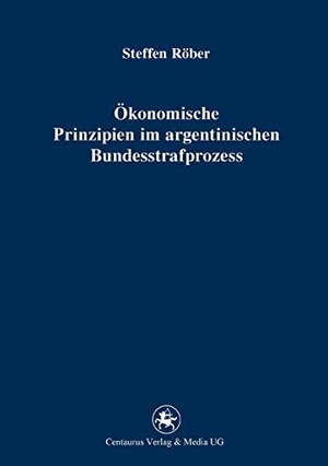 Röber, Steffen. Ökonomische Prinzipien im argentinischen Bundesstrafprozess. Centaurus Verlag & Media, 2015.
