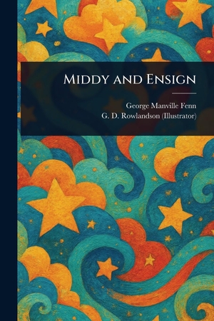 Fenn, George Manville / G D Rowlandson. Middy and Ensign. Creative Media Partners, LLC, 2025.